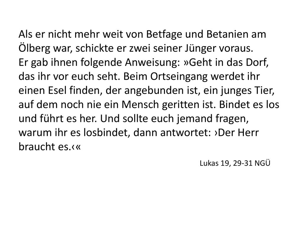 Als er nicht mehr weit von Betfage und Betanien am Ölberg war, schickte er zwei seiner Jünger voraus.