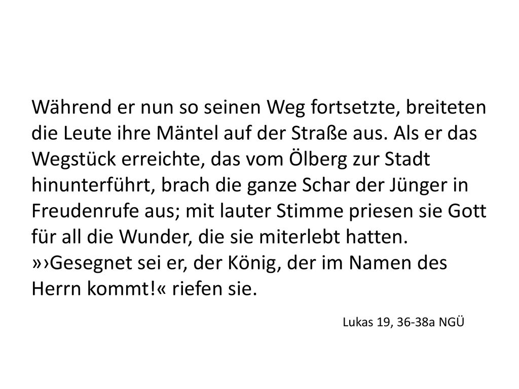 Während er nun so seinen Weg fortsetzte, breiteten die Leute ihre Mäntel auf der Straße aus.