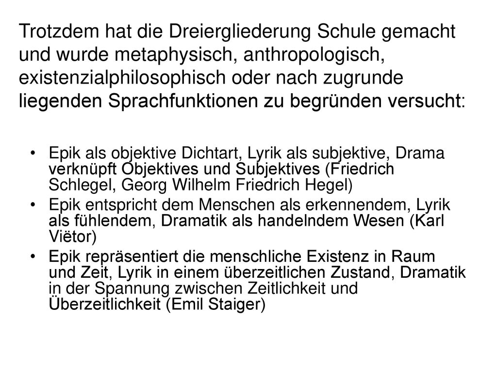 Trotzdem hat die Dreiergliederung Schule gemacht und wurde metaphysisch, anthropologisch, existenzialphilosophisch oder nach zugrunde liegenden Sprachfunktionen zu begründen versucht: