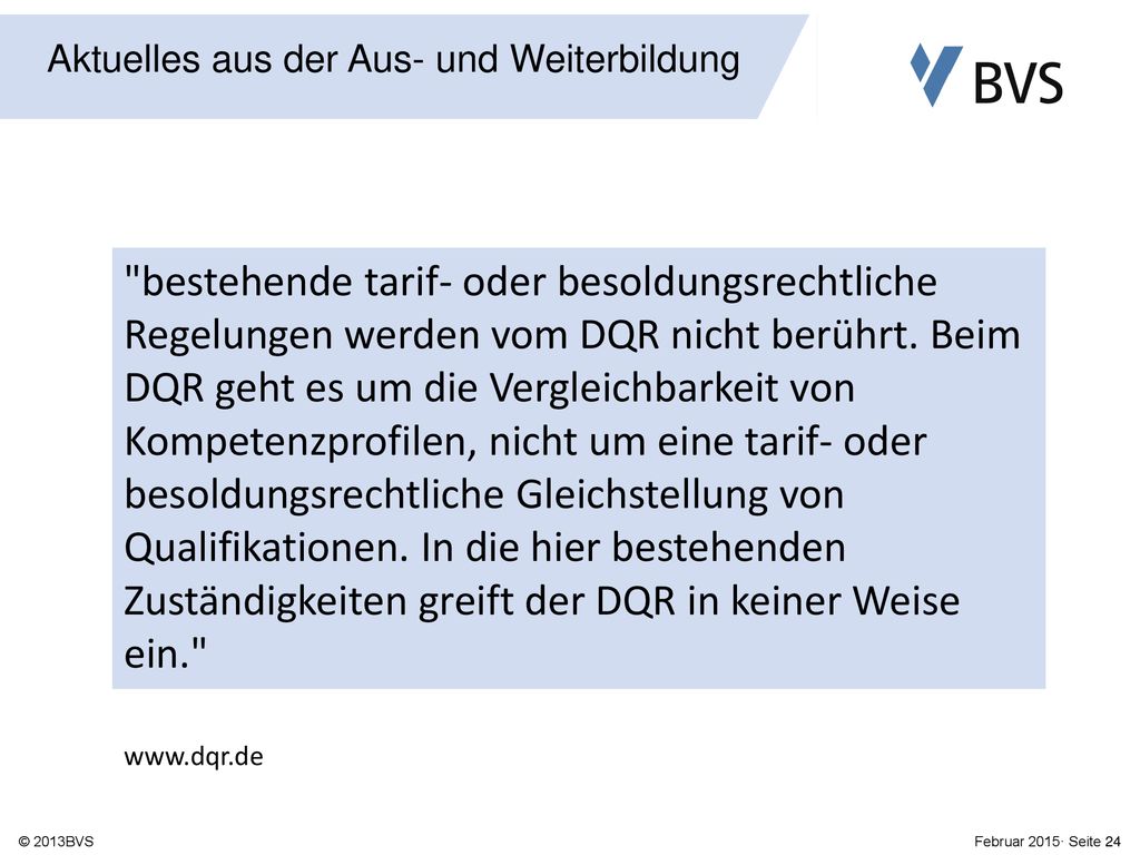 bestehende tarif- oder besoldungsrechtliche Regelungen werden vom DQR nicht berührt. Beim DQR geht es um die Vergleichbarkeit von Kompetenzprofilen, nicht um eine tarif- oder besoldungsrechtliche Gleichstellung von Qualifikationen. In die hier bestehenden Zuständigkeiten greift der DQR in keiner Weise ein.