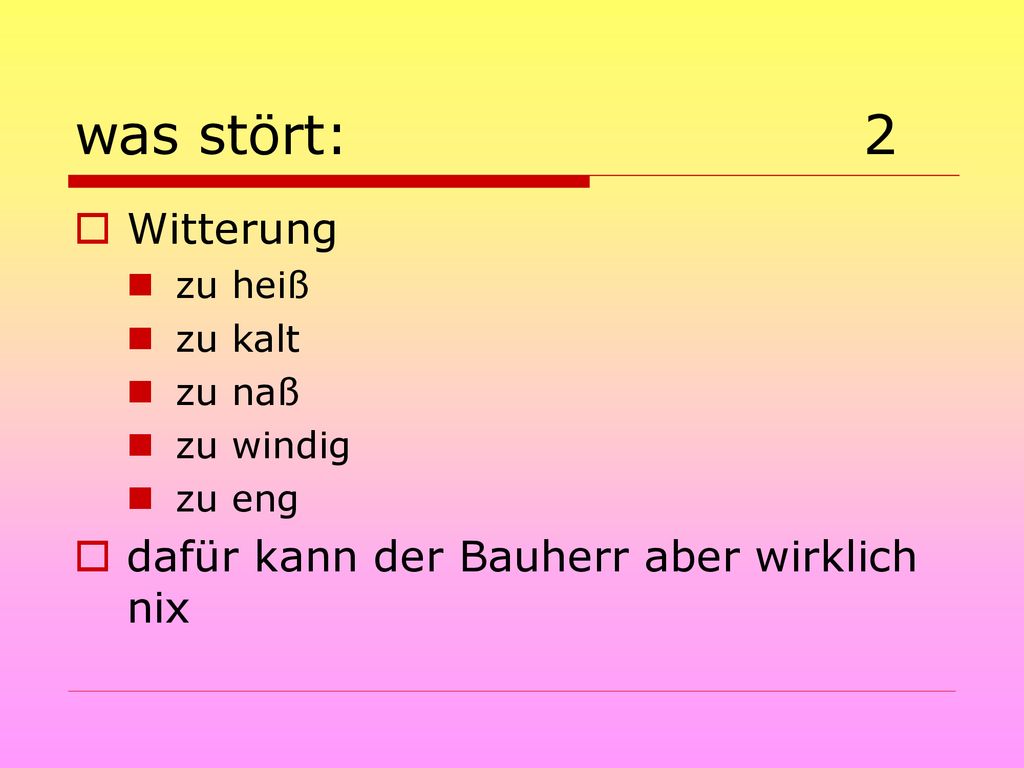 was stört: 2 Witterung dafür kann der Bauherr aber wirklich nix