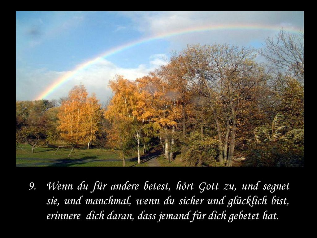Wenn du für andere betest, hört Gott zu, und segnet sie, und manchmal, wenn du sicher und glücklich bist, erinnere dich daran, dass jemand für dich gebetet hat.