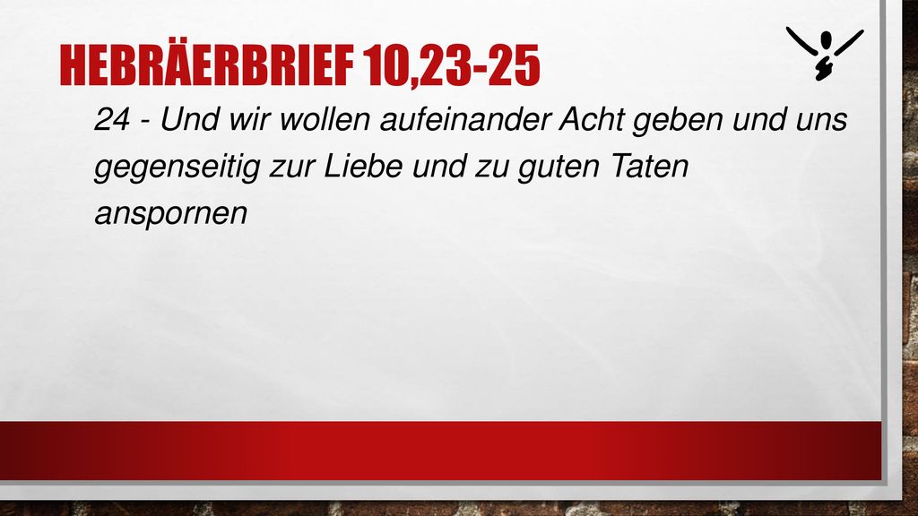 Hebräerbrief 10, Und wir wollen aufeinander Acht geben und uns gegenseitig zur Liebe und zu guten Taten anspornen.