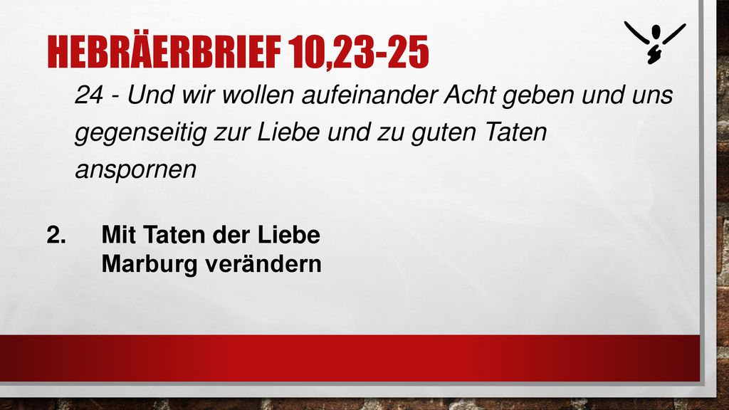 Hebräerbrief 10, Und wir wollen aufeinander Acht geben und uns gegenseitig zur Liebe und zu guten Taten anspornen.