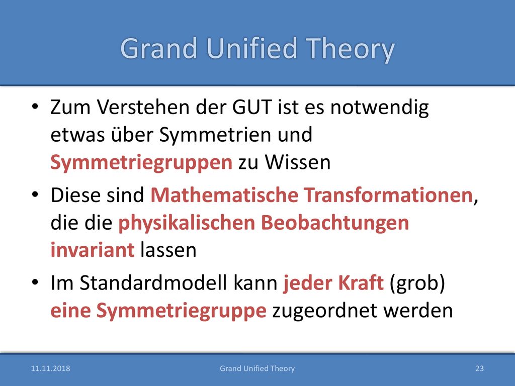 Grand Unified Theory Zum Verstehen der GUT ist es notwendig etwas über Symmetrien und Symmetriegruppen zu Wissen.
