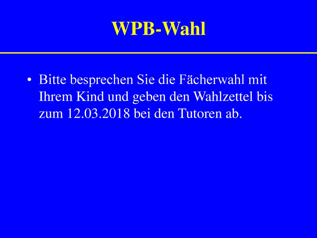 WPB-Wahl Bitte besprechen Sie die Fächerwahl mit Ihrem Kind und geben den Wahlzettel bis zum bei den Tutoren ab.