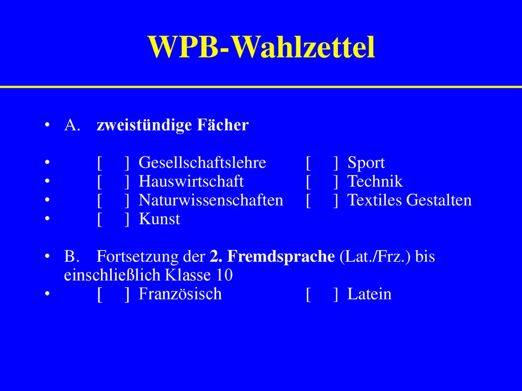 WPB-Wahlzettel A. zweistündige Fächer [ ] Gesellschaftslehre [ ] Sport