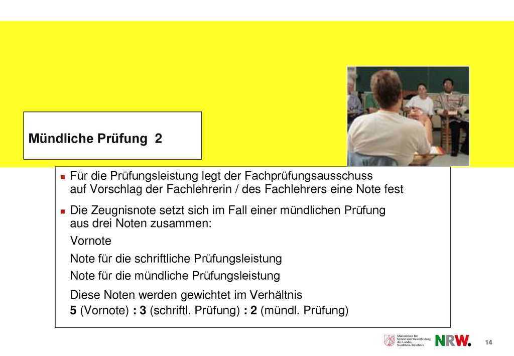 Mündliche Prüfung 2 Für die Prüfungsleistung legt der Fachprüfungsausschuss. auf Vorschlag der Fachlehrerin / des Fachlehrers eine Note fest.