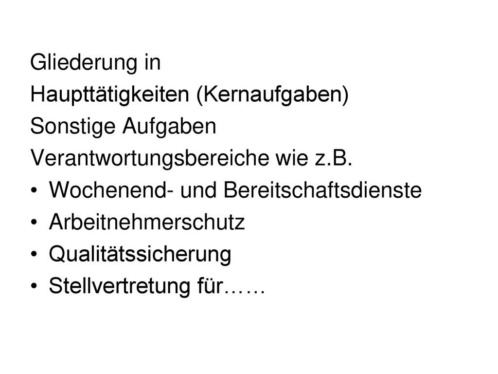 Gliederung in Haupttätigkeiten (Kernaufgaben) Sonstige Aufgaben. Verantwortungsbereiche wie z.B. Wochenend- und Bereitschaftsdienste.