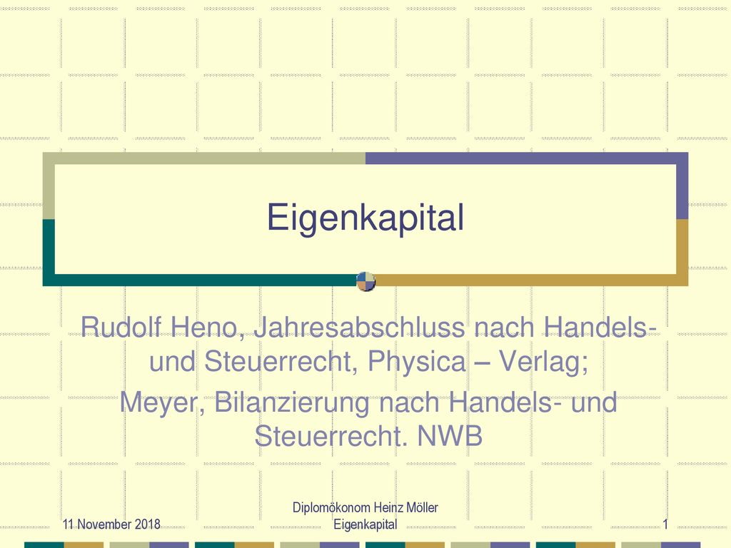 Eigenkapital Rudolf Heno, Jahresabschluss nach Handels- und Steuerrecht, Physica – Verlag; Meyer, Bilanzierung nach Handels- und Steuerrecht. NWB.