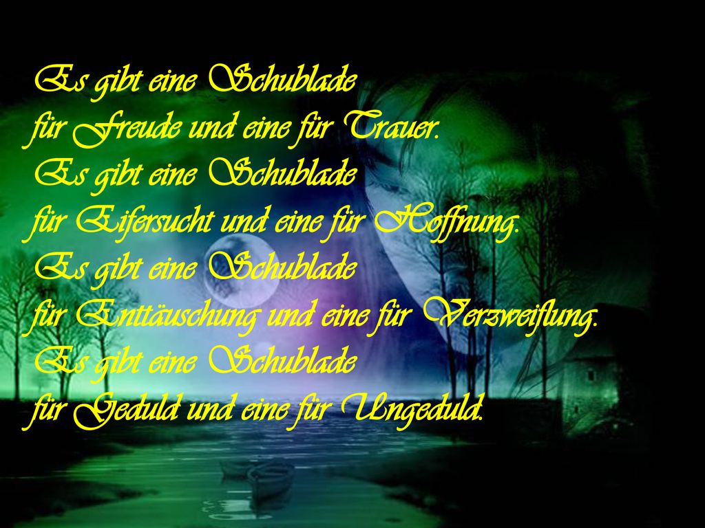 Es gibt eine Schublade für Freude und eine für Trauer. Es gibt eine Schublade. für Eifersucht und eine für Hoffnung. Es gibt eine Schublade.