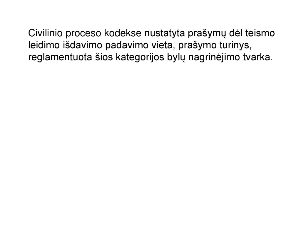 Civilinio proceso kodekse nustatyta prašymų dėl teismo leidimo išdavimo padavimo vieta, prašymo turinys, reglamentuota šios kategorijos bylų nagrinėjimo tvarka.