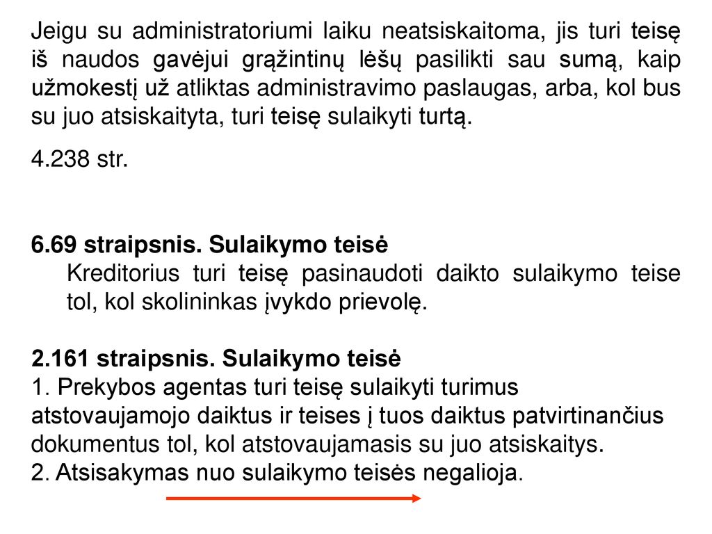 Jeigu su administratoriumi laiku neatsiskaitoma, jis turi teisę iš naudos gavėjui grąžintinų lėšų pasilikti sau sumą, kaip užmokestį už atliktas administravimo paslaugas, arba, kol bus su juo atsiskaityta, turi teisę sulaikyti turtą.