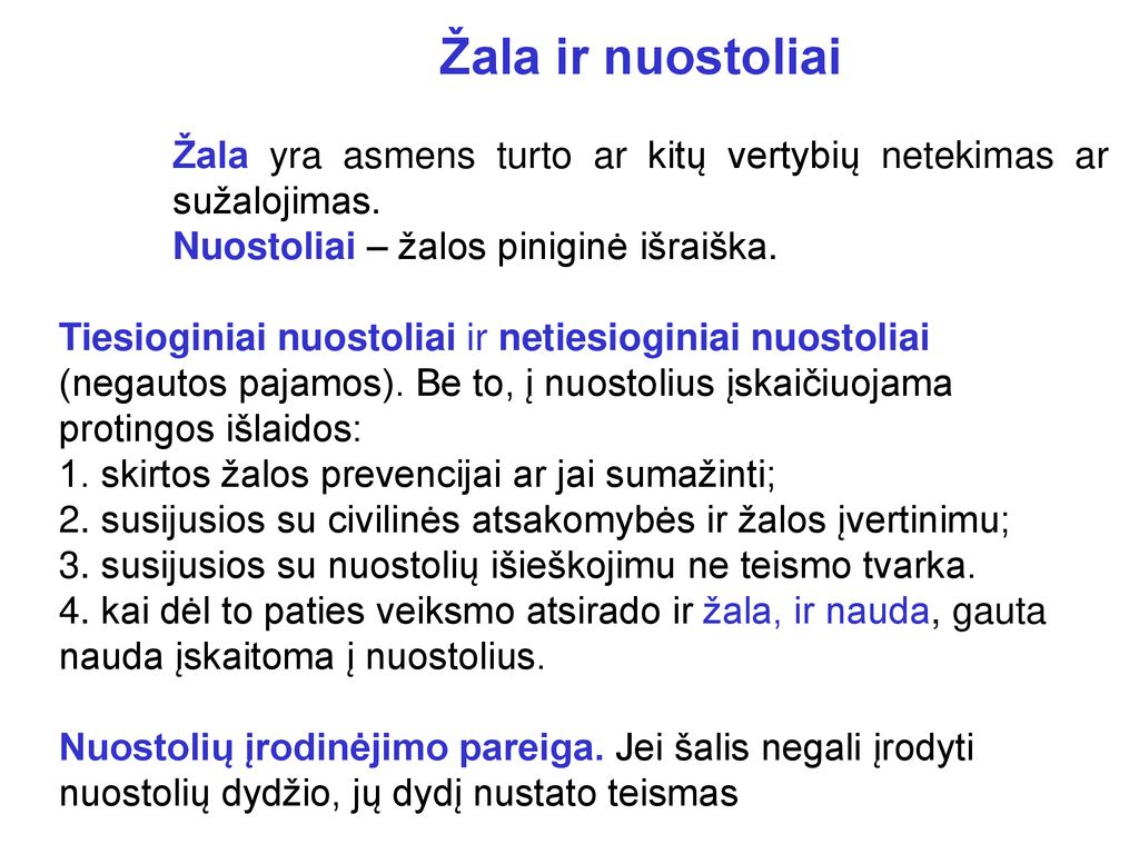 Žala ir nuostoliai Žala yra asmens turto ar kitų vertybių netekimas ar sužalojimas. Nuostoliai – žalos piniginė išraiška.