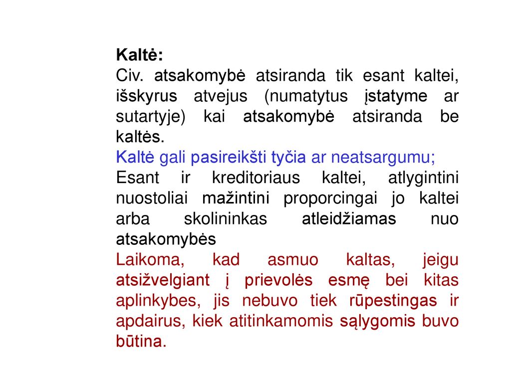 Kaltė: Civ. atsakomybė atsiranda tik esant kaltei, išskyrus atvejus (numatytus įstatyme ar sutartyje) kai atsakomybė atsiranda be kaltės.