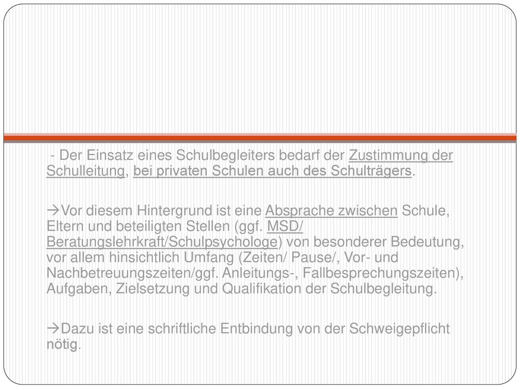 - Der Einsatz eines Schulbegleiters bedarf der Zustimmung der Schulleitung, bei privaten Schulen auch des Schulträgers.