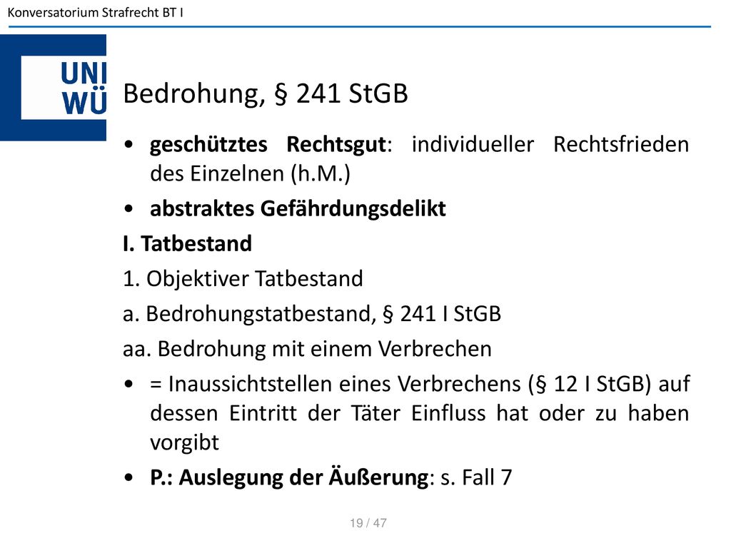Bedrohung, § 241 StGB geschütztes Rechtsgut: individueller Rechtsfrieden des Einzelnen (h.M.) abstraktes Gefährdungsdelikt.