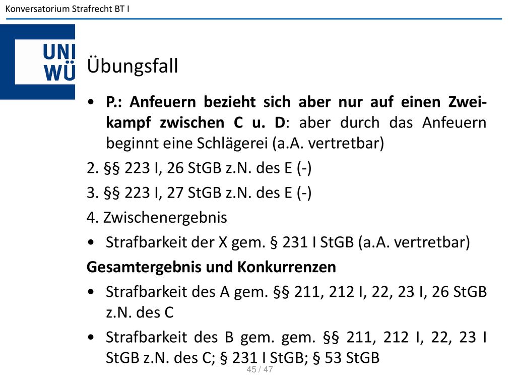 Übungsfall P.: Anfeuern bezieht sich aber nur auf einen Zwei-kampf zwischen C u. D: aber durch das Anfeuern beginnt eine Schlägerei (a.A. vertretbar)