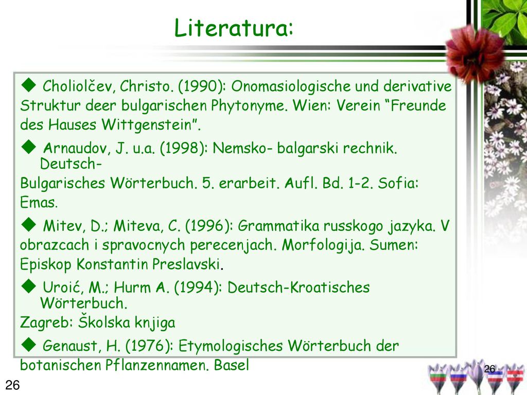 Literatura: ◆ Choliolčev, Christo. (1990): Onomasiologische und derivative. Struktur deer bulgarischen Phytonyme. Wien: Verein Freunde.