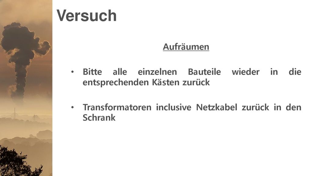 Versuch Aufräumen. Bitte alle einzelnen Bauteile wieder in die entsprechenden Kästen zurück.