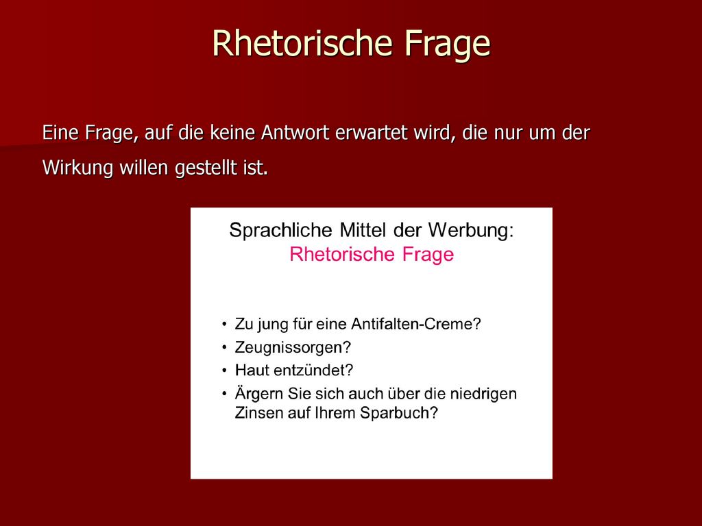Rhetorische Frage Eine Frage, auf die keine Antwort erwartet wird, die nur um der Wirkung willen gestellt ist.