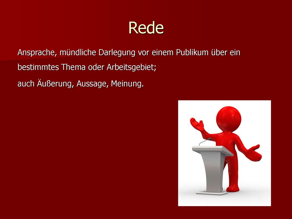 Rede Ansprache, mündliche Darlegung vor einem Publikum über ein bestimmtes Thema oder Arbeitsgebiet;