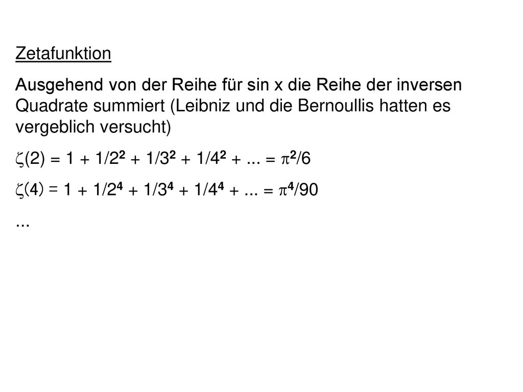 Zetafunktion Ausgehend von der Reihe für sin x die Reihe der inversen Quadrate summiert (Leibniz und die Bernoullis hatten es vergeblich versucht)