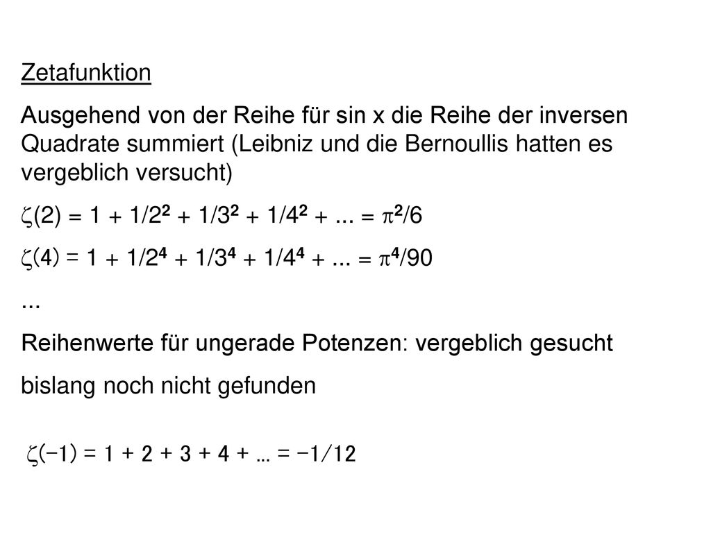 Zetafunktion Ausgehend von der Reihe für sin x die Reihe der inversen Quadrate summiert (Leibniz und die Bernoullis hatten es vergeblich versucht)
