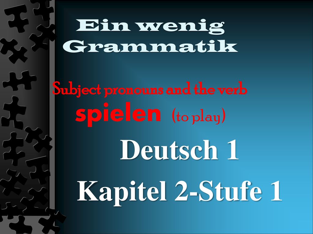 Ein wenig Grammatik Subject pronouns and the verb spielen (to play)