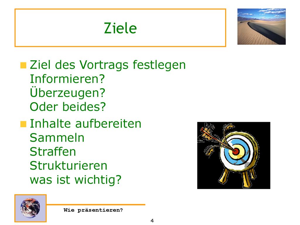 Ziele Ziel des Vortrags festlegen Informieren Überzeugen Oder beides Inhalte aufbereiten Sammeln Straffen Strukturieren was ist wichtig