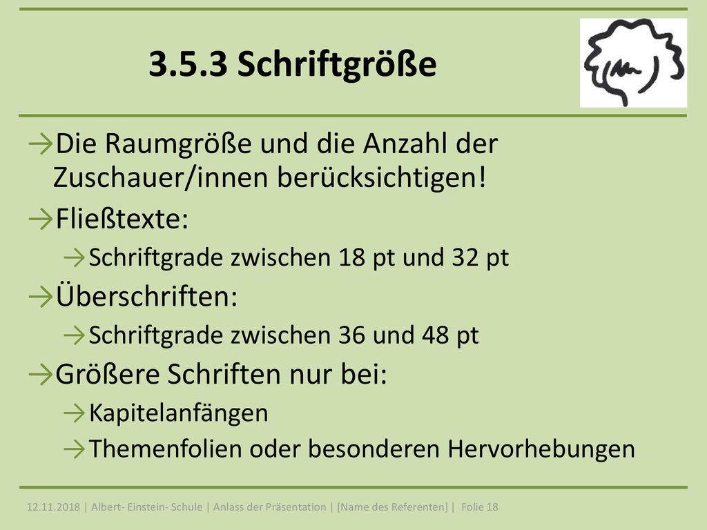 3.5.3 Schriftgröße Die Raumgröße und die Anzahl der Zuschauer/innen berücksichtigen! Fließtexte: Schriftgrade zwischen 18 pt und 32 pt.