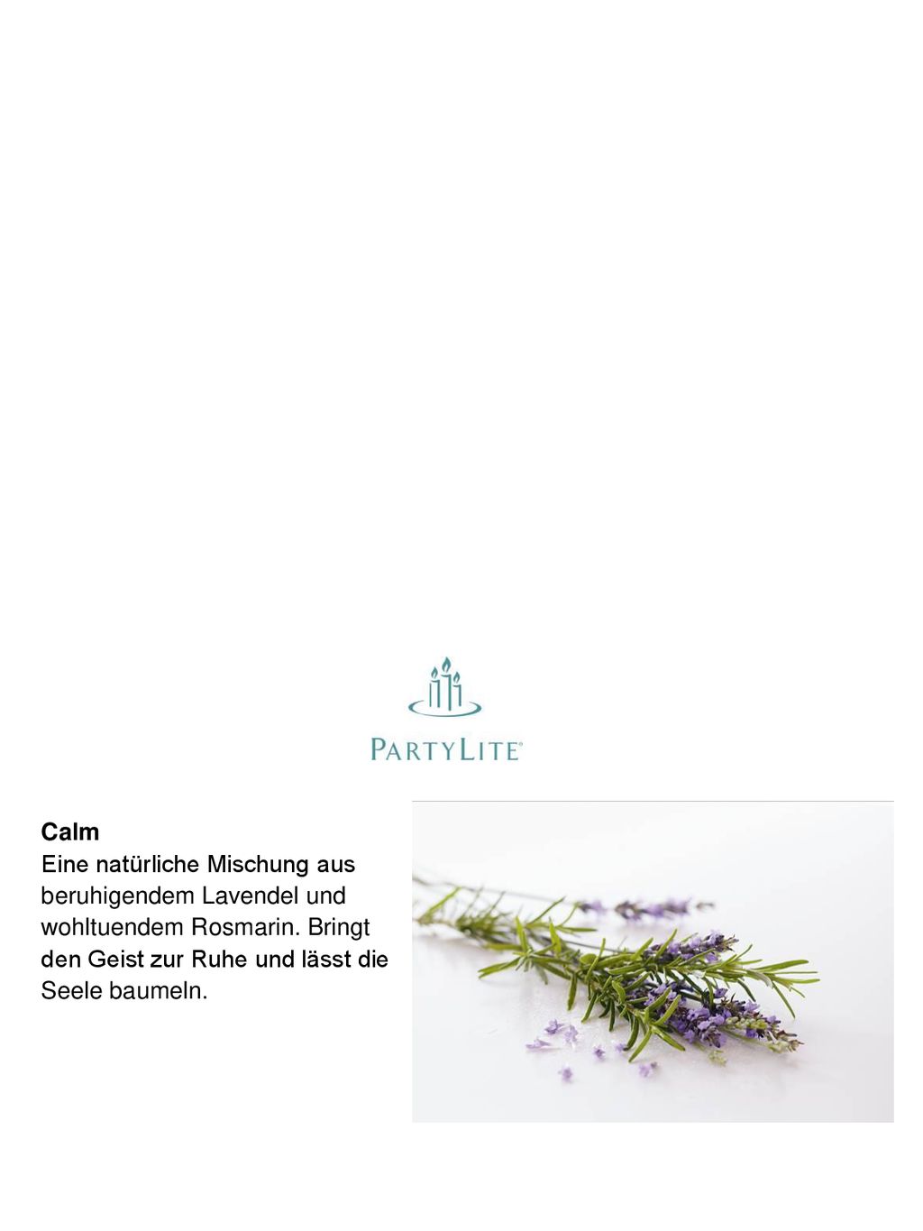 Calm Eine natürliche Mischung aus. beruhigendem Lavendel und. wohltuendem Rosmarin. Bringt. den Geist zur Ruhe und lässt die.