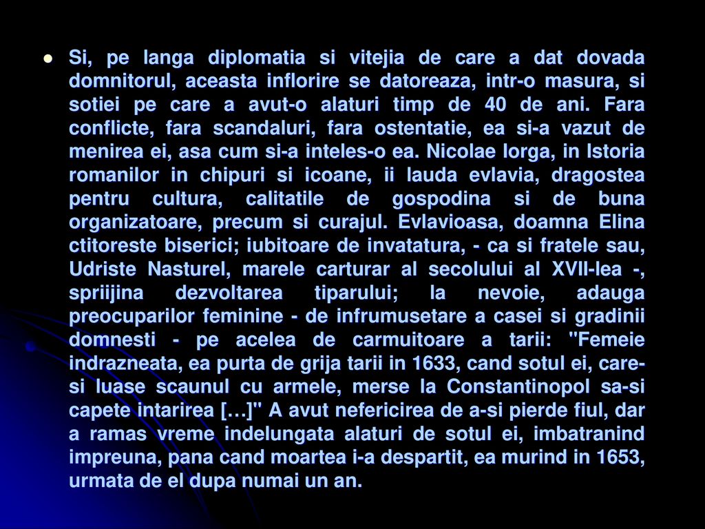Si, pe langa diplomatia si vitejia de care a dat dovada domnitorul, aceasta inflorire se datoreaza, intr-o masura, si sotiei pe care a avut-o alaturi timp de 40 de ani.