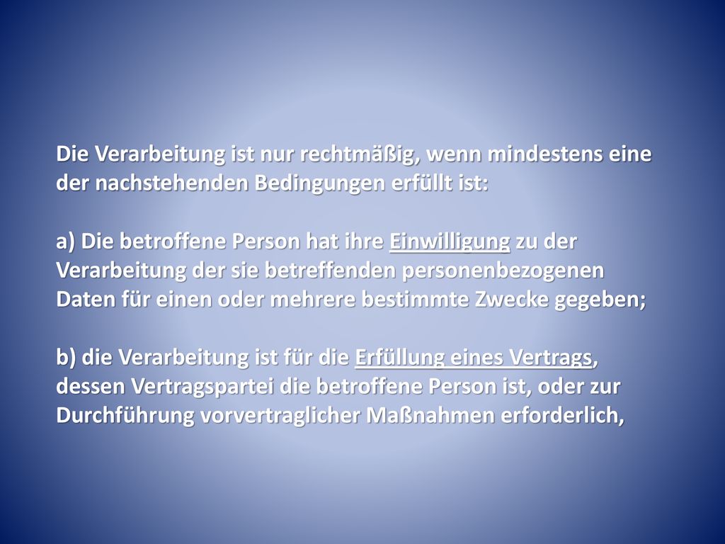 Die Verarbeitung ist nur rechtmäßig, wenn mindestens eine der nachstehenden Bedingungen erfüllt ist: