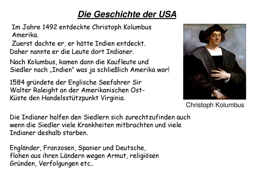 Die Geschichte der USA Im Jahre 1492 entdeckte Christoph Kolumbus Amerika. Zuerst dachte er, er hätte Indien entdeckt.