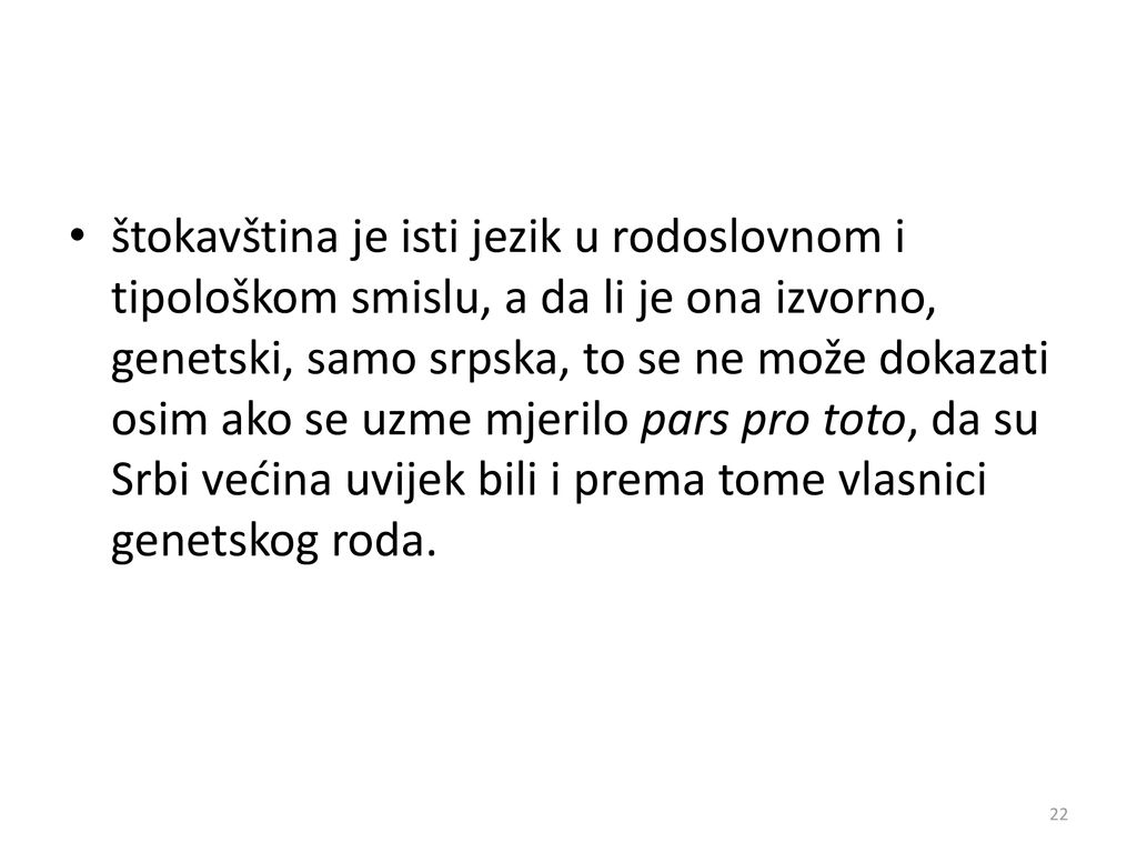 štokavština je isti jezik u rodoslovnom i tipološkom smislu, a da li je ona izvorno, genetski, samo srpska, to se ne može dokazati osim ako se uzme mjerilo pars pro toto, da su Srbi većina uvijek bili i prema tome vlasnici genetskog roda.