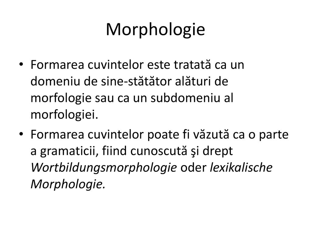 Morphologie Formarea cuvintelor este tratată ca un domeniu de sine-stătător alături de morfologie sau ca un subdomeniu al morfologiei.
