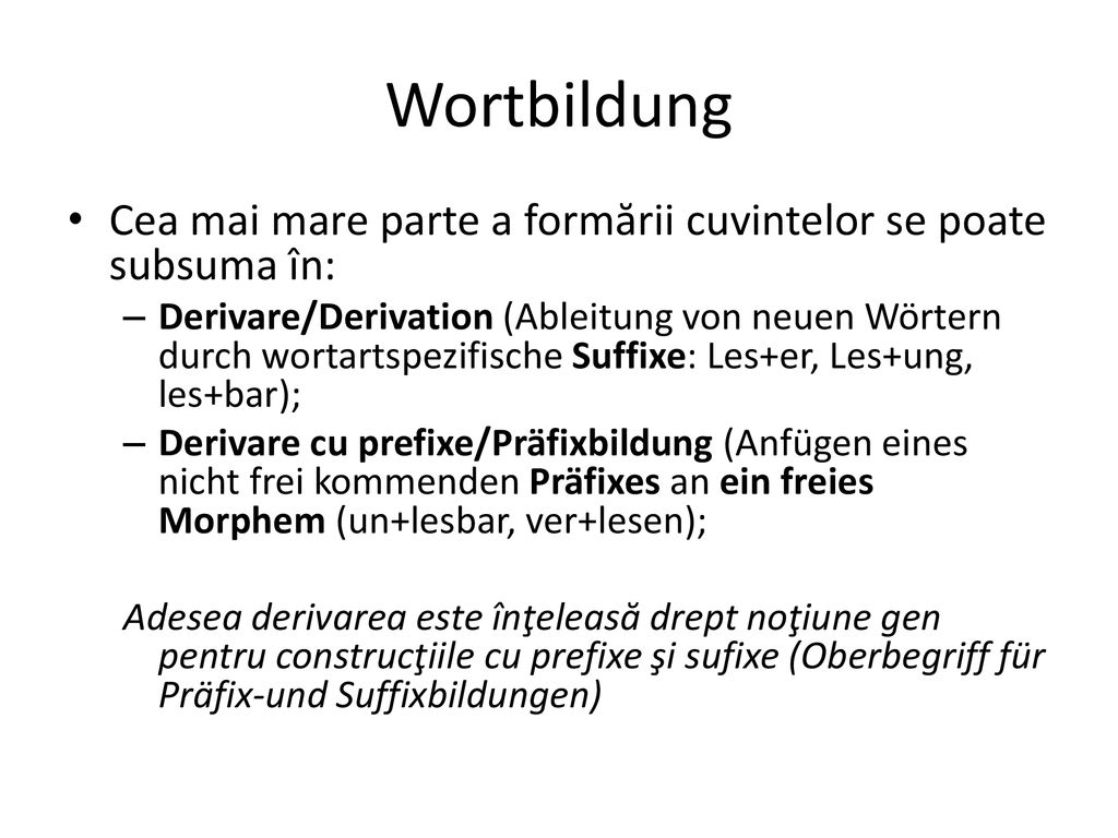 Wortbildung Cea mai mare parte a formării cuvintelor se poate subsuma în: