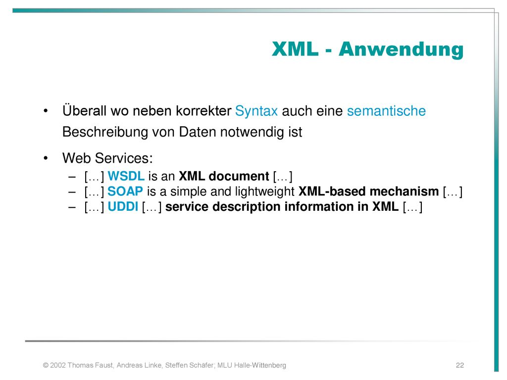 XML - Anwendung Überall wo neben korrekter Syntax auch eine semantische Beschreibung von Daten notwendig ist.