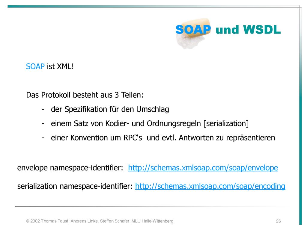 SOAP und WSDL SOAP ist XML! Das Protokoll besteht aus 3 Teilen: