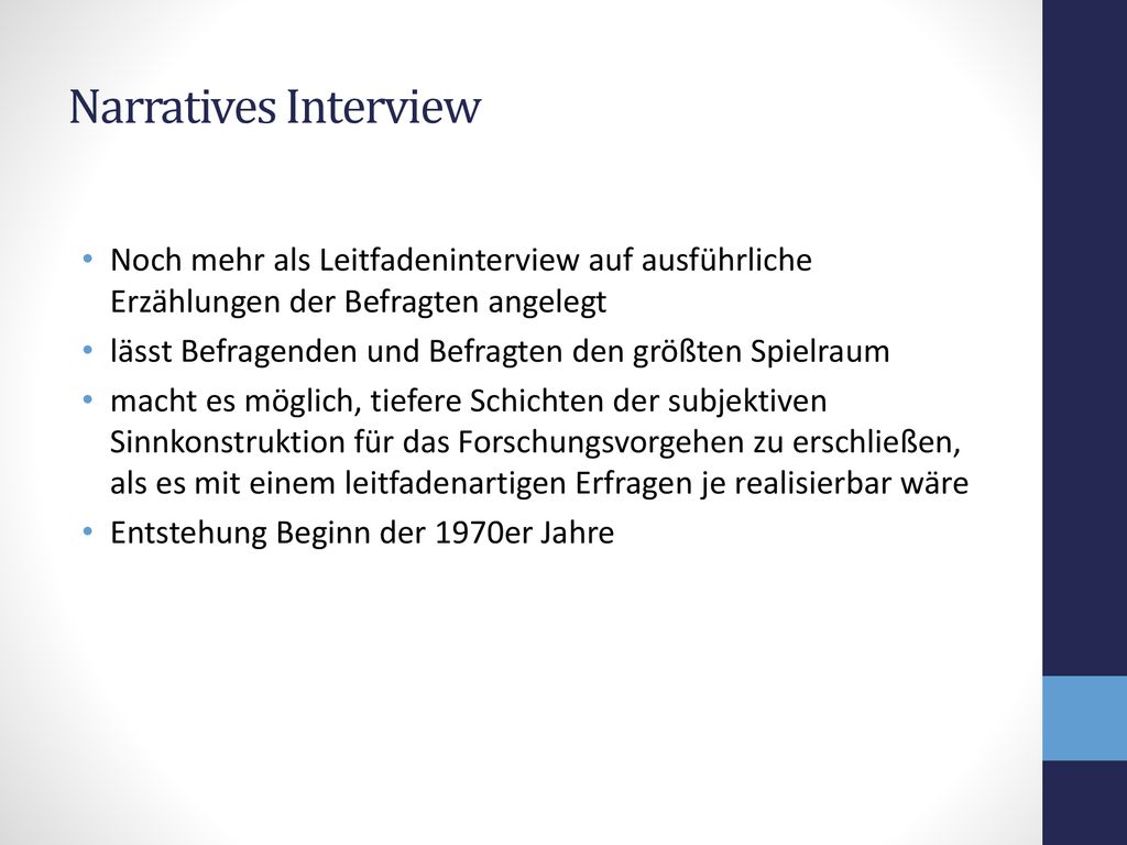 Narratives Interview Noch mehr als Leitfadeninterview auf ausführliche Erzählungen der Befragten angelegt.