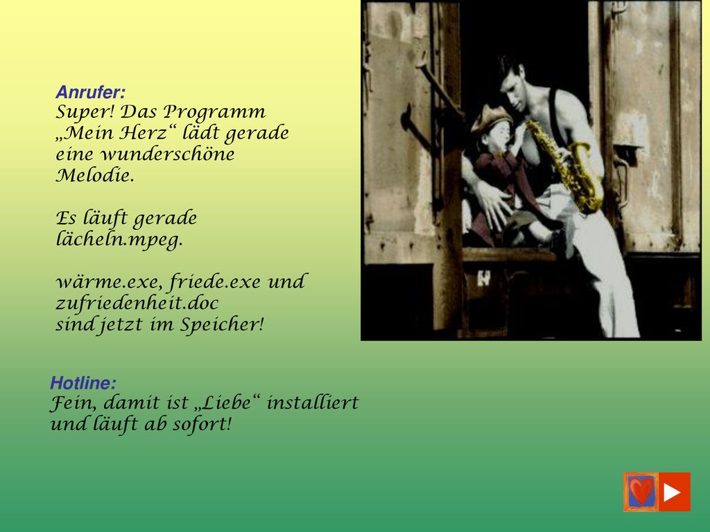 Anrufer: Super! Das Programm „Mein Herz lädt gerade eine wunderschöne Melodie. Es läuft gerade lächeln.mpeg.