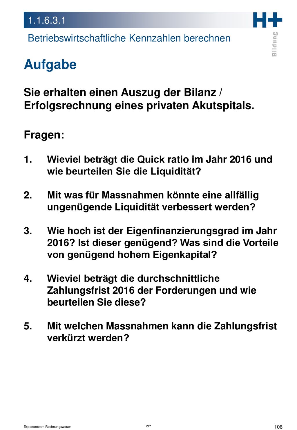Betriebswirtschaftliche Kennzahlen berechnen. Aufgabe. Sie erhalten einen Auszug der Bilanz / Erfolgsrechnung eines privaten Akutspitals.