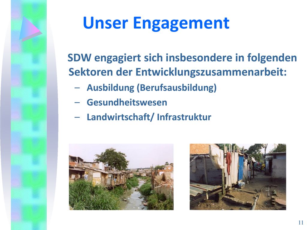 Unser Engagement SDW engagiert sich insbesondere in folgenden Sektoren der Entwicklungszusammenarbeit: