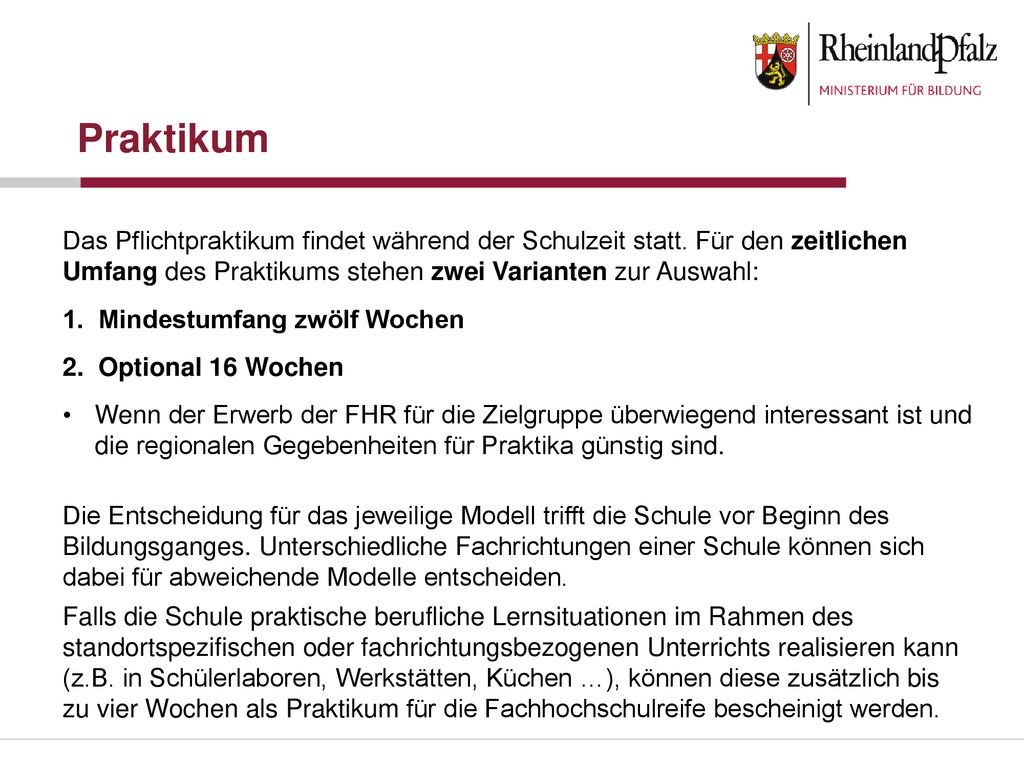 Praktikum Das Pflichtpraktikum findet während der Schulzeit statt. Für den zeitlichen Umfang des Praktikums stehen zwei Varianten zur Auswahl: