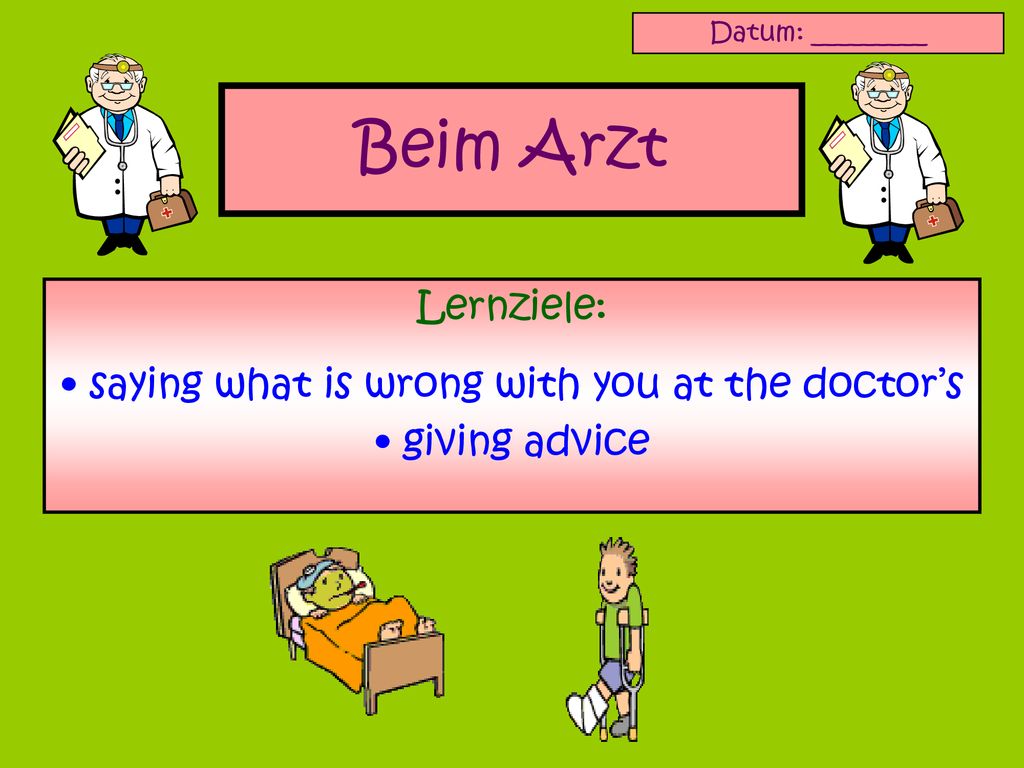 Lernziele: saying what is wrong with you at the doctor’s giving advice