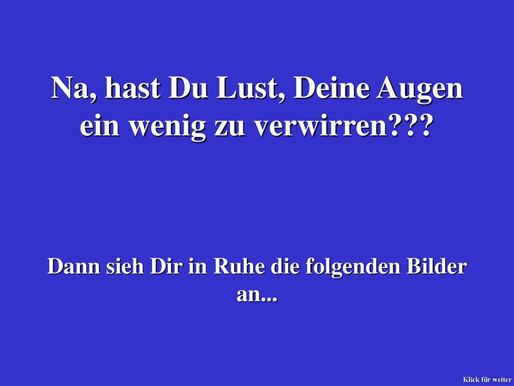 Na, hast Du Lust, Deine Augen ein wenig zu verwirren