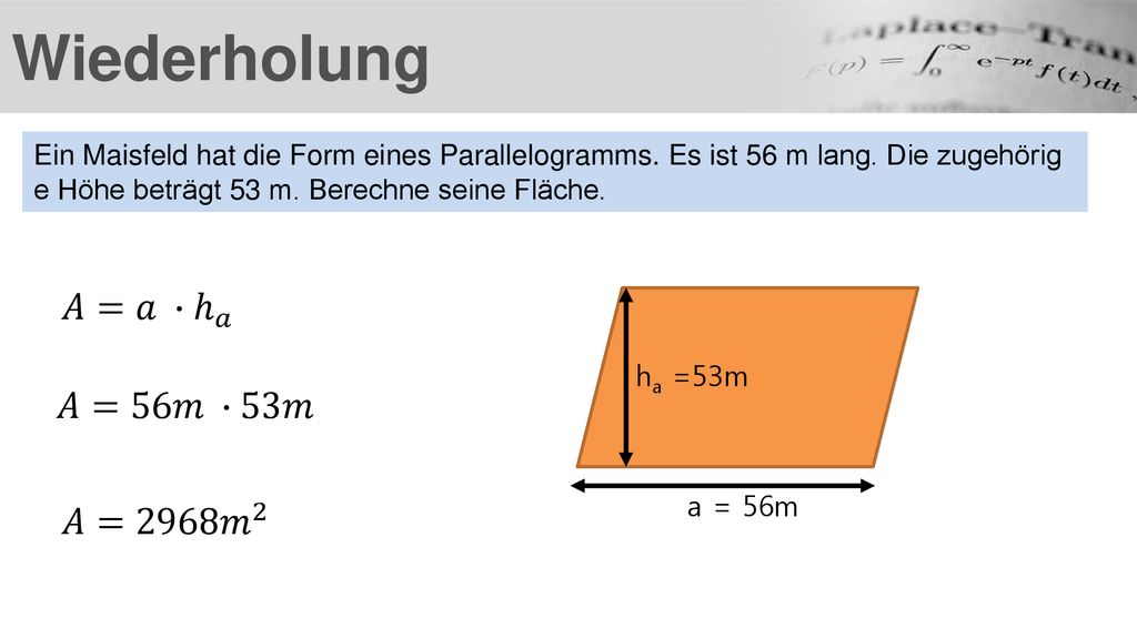Wiederholung 𝐴=𝑎 ∙ ℎ 𝑎 𝐴=56𝑚 ∙53𝑚 𝐴=2968 𝑚 2