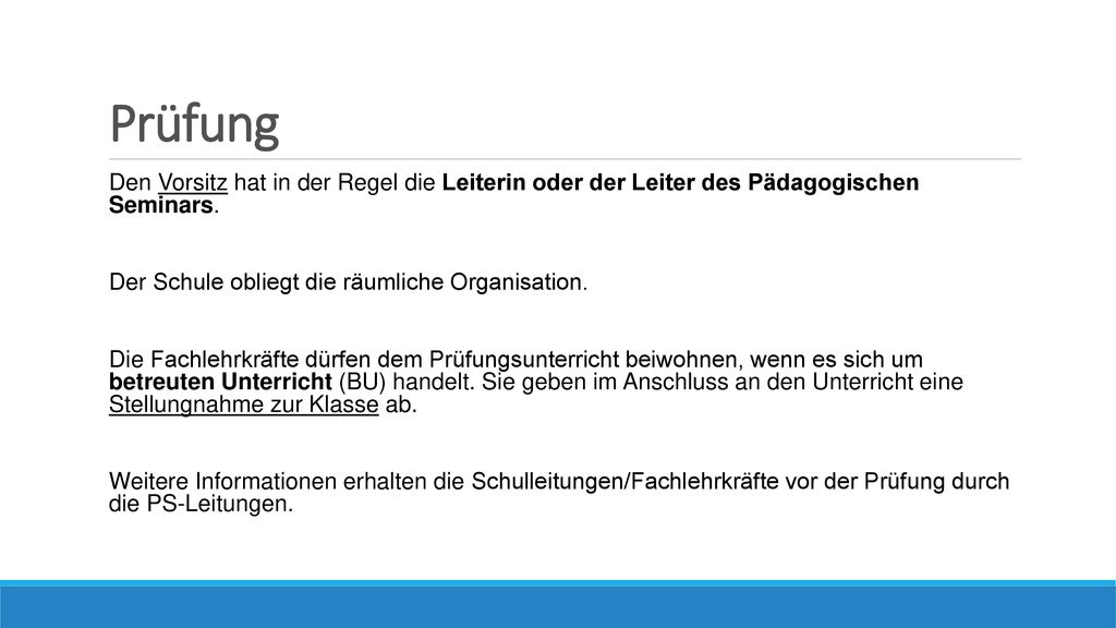 Prüfung Den Vorsitz hat in der Regel die Leiterin oder der Leiter des Pädagogischen Seminars. Der Schule obliegt die räumliche Organisation.