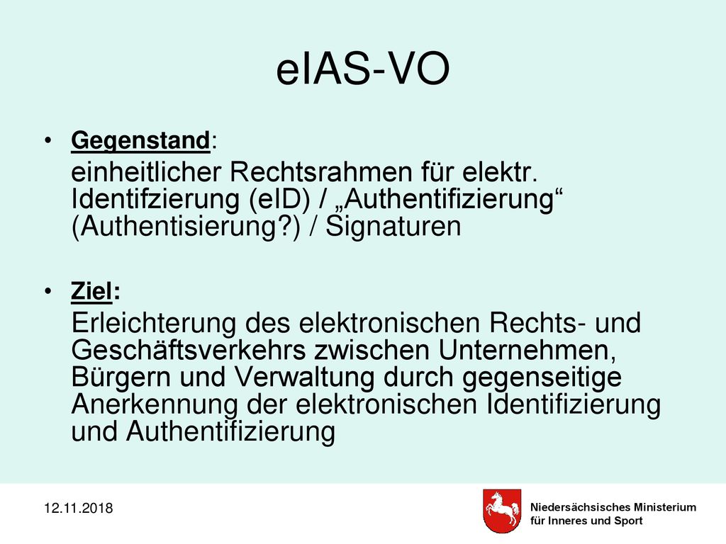 eIAS-VO Gegenstand: einheitlicher Rechtsrahmen für elektr. Identifzierung (eID) / „Authentifizierung (Authentisierung ) / Signaturen.